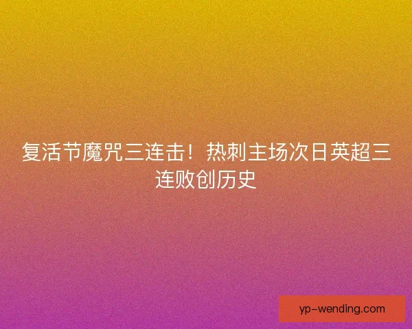 复活节魔咒三连击！热刺主场次日英超三连败创历史